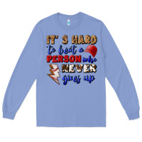Colony Blue It's Hard To Beat A Person Who Never Gives Up Long Sleeve Tee - BundleAndBundleShop