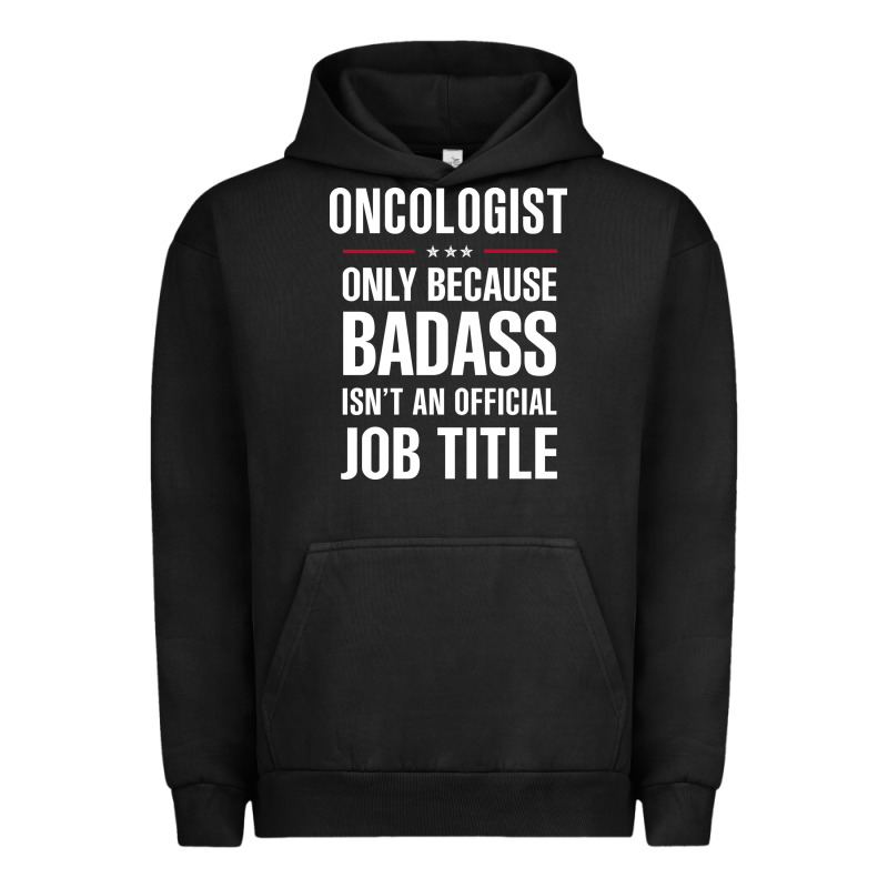 Oncologist Because Badass Isn't A Job Title Cool Gift Urban Hoodie by DesigneFamous | Teevron