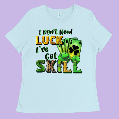 I Don't Need Luck I've Got Skill Ladies Tee Designed By Cowgirlartshop