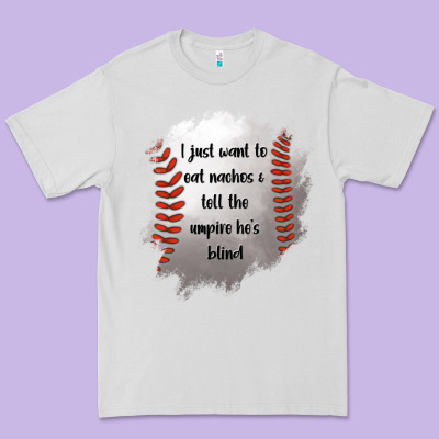 I Just Want To Eat Nachos And Tell The Umpire He's Blind Premium Tee Designed By Jasminsmagicworld