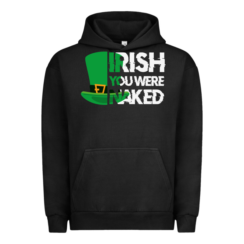 Irish You Were Naked Funny St Patrick Day Urban Hoodie by linhVisuals | Teevron