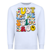 Just Let Me Stim Bro Premium Sweatshirt | Teevron