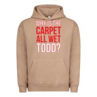 Why Is The Carpet All Wet Todd Urban Hoodie | Teevron