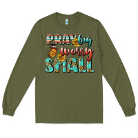 Army Green pray big worry small Long Sleeve Tee - BundleAndBundleShop