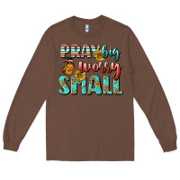 Chestnut pray big worry small Long Sleeve Tee - BundleAndBundleShop