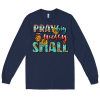 Navy pray big worry small Long Sleeve Tee - BundleAndBundleShop