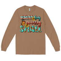 Toasted Coconut pray big worry small Long Sleeve Tee - BundleAndBundleShop