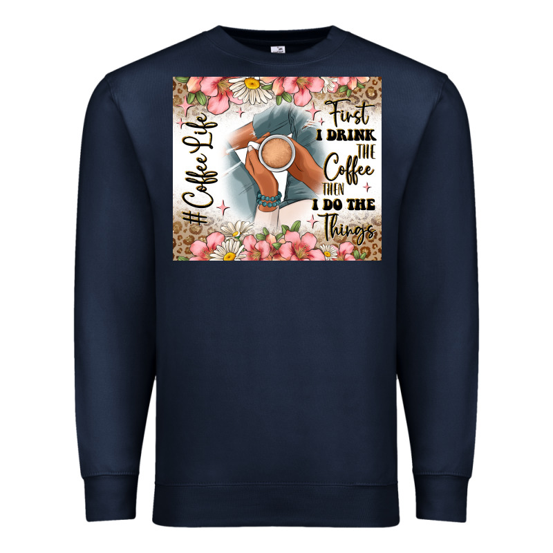 First I Drink The Coffee Then I Do The Things Premium Sweatshirt by JahusDesignShop | Teevron