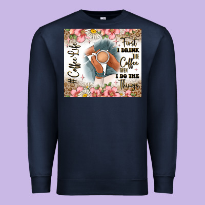 First I Drink The Coffee Then I Do The Things Premium Sweatshirt Designed By Jahusdesignshop
