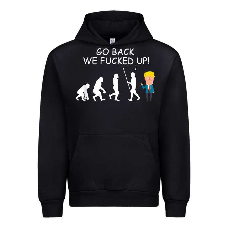 Go Back We Fucked Up Funny Anti Trump 2020 Election Apparel T Shirt Urban Hoodie by linhVisuals | Teevron