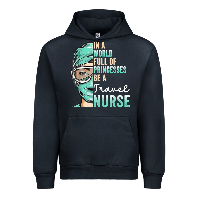 In A World Full Of Princesses Be A Nurse Funny Travel Nurse T Shirt Urban Hoodie by linhVisuals | Teevron