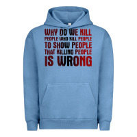 Why Do We Kill People Who Kill People To Show That Killing People Urban Hoodie | Teevron