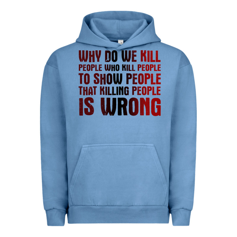 Why Do We Kill People Who Kill People To Show That Killing People Urban Hoodie by linhVisuals | Teevron