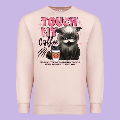 Touch My Coffee And Ill Slap You So Hard Grumpy Ca Premium Sweatshirt Designed By Jahusdesignshop