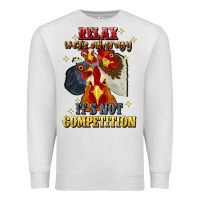 Relax Were All Crazy Its Not Competition Premium Sweatshirt | Teevron