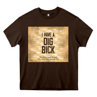 Chocolate Brown sarcastic funny i have a dig bick Heavy Core Tee - TumblerDesignByShophia