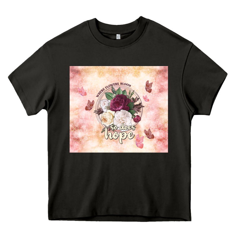 Where Flowers Bloom So Does Hope Heavy Core Tee by TumblerDesignByShophia | Teevron