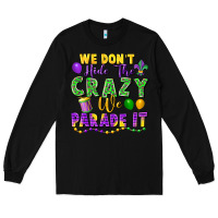 Black We Don't Hide The Crazy We Parade It Long Sleeve Tee - FaDigitalArtStudio