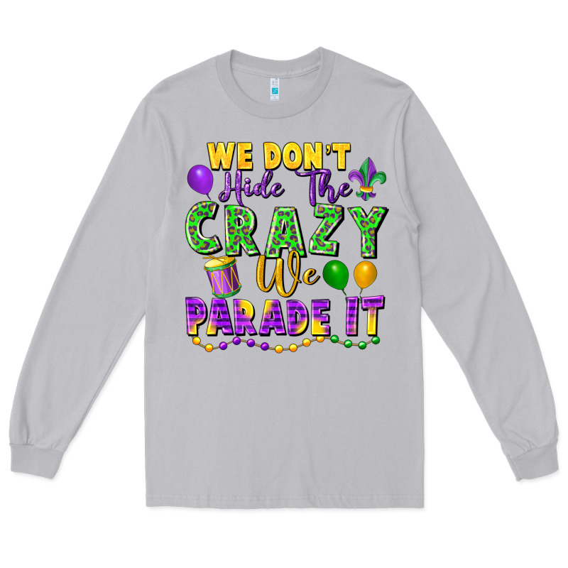 We Don't Hide The Crazy We Parade It Long Sleeve Tee by FaDigitalArtStudio | Teevron