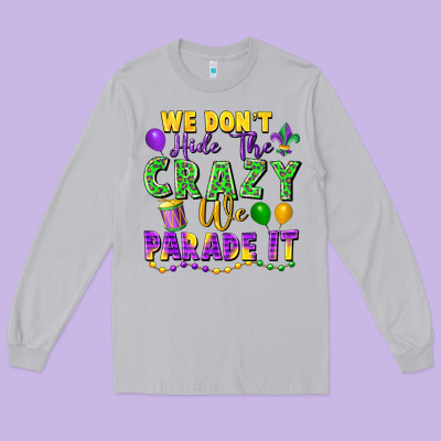 We Don't Hide The Crazy We Parade It Long Sleeve Tee Designed By Fadigitalartstudio