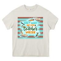 Cream don't make me use my teacher voice Heavy Core Tee - TumblerDesignByShophia