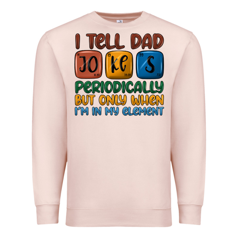 I Tell Dad Jokes Periodically But Only When I'm In Premium Sweatshirt by JahusDesignShop | Teevron