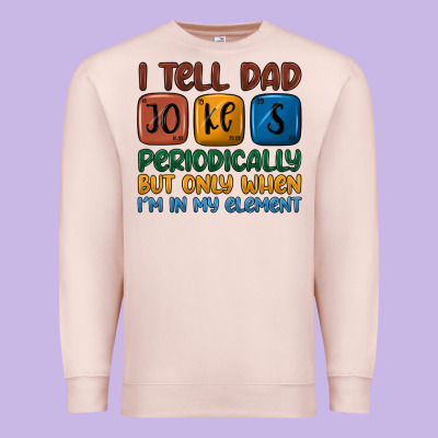I Tell Dad Jokes Periodically But Only When I'm In Premium Sweatshirt Designed By Jahusdesignshop