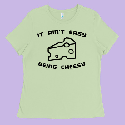 It Ain't Easy Being Cheesy Ladies Tee Designed By Designpulse