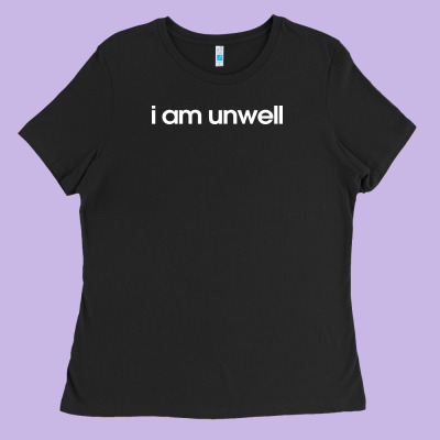 I Am Unwell Ladies Tee Designed By Designpulse