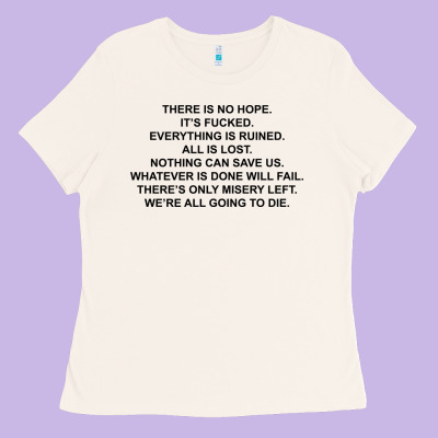 There Is No Hope Its Fucked Everything Is Ruined Ladies Tee Designed By Designpulse