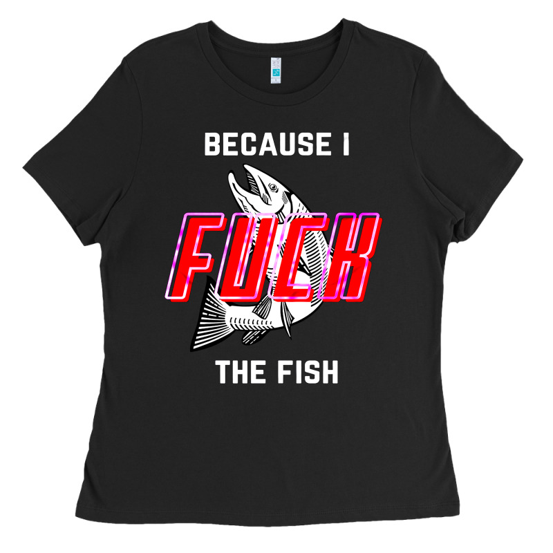 Because I Fuck The Fish Ladies Tee by PixelWave | Teevron