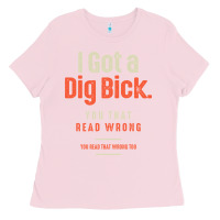 Bubblegum Pink I Got a Dig Bick Funny Sarcastic Humor Ladies Tee - Craftify
