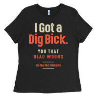 Black I Got a Dig Bick Funny Sarcastic Humor Ladies Tee - Craftify