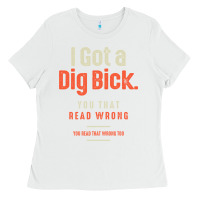 White I Got a Dig Bick Funny Sarcastic Humor Ladies Tee - Craftify