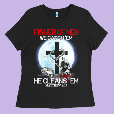 Fisher Of Men We Catch  Em He Cleans  Em Matthew 4 19 Ladies Tee Designed By Craftify