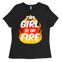 This Girl Is On Fire Fierce Lady Woman Power Go Girls Fiery Ladies Tee | Teevron