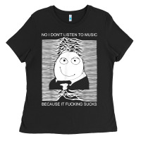 Black no i don't listen to music because it fuckking suckks t shirt Ladies Tee - StudioElite