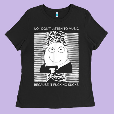 No I Don't Listen To Music Because It Fuckking Suckks T Shirt Ladies Tee Designed By Studioelite