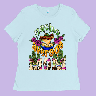 Nacho Average Mom Mother's Day Ladies Tee Designed By Howdyjamesfarm