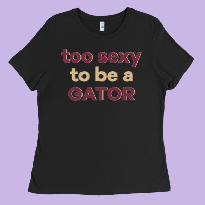 Too Sexy To Be A Gator Ladies Tee Designed By Pixelflow