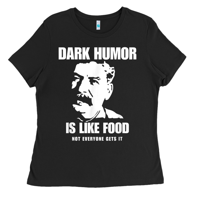 Dark Humor Is Like Food Not Everyone Gets It, Joseph Stalin T Shirt Ladies Tee by PixelFlow | Teevron
