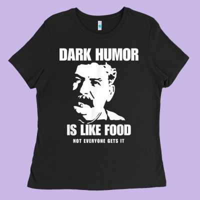 Dark Humor Is Like Food Not Everyone Gets It, Joseph Stalin T Shirt Ladies Tee Designed By Pixelflow