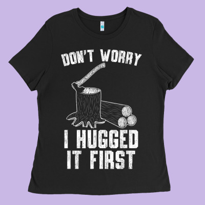 Lumberjack Don't Worry I Hugged It First Lumberjack Wood Cutter Logger Ladies Tee Designed By Snappyart