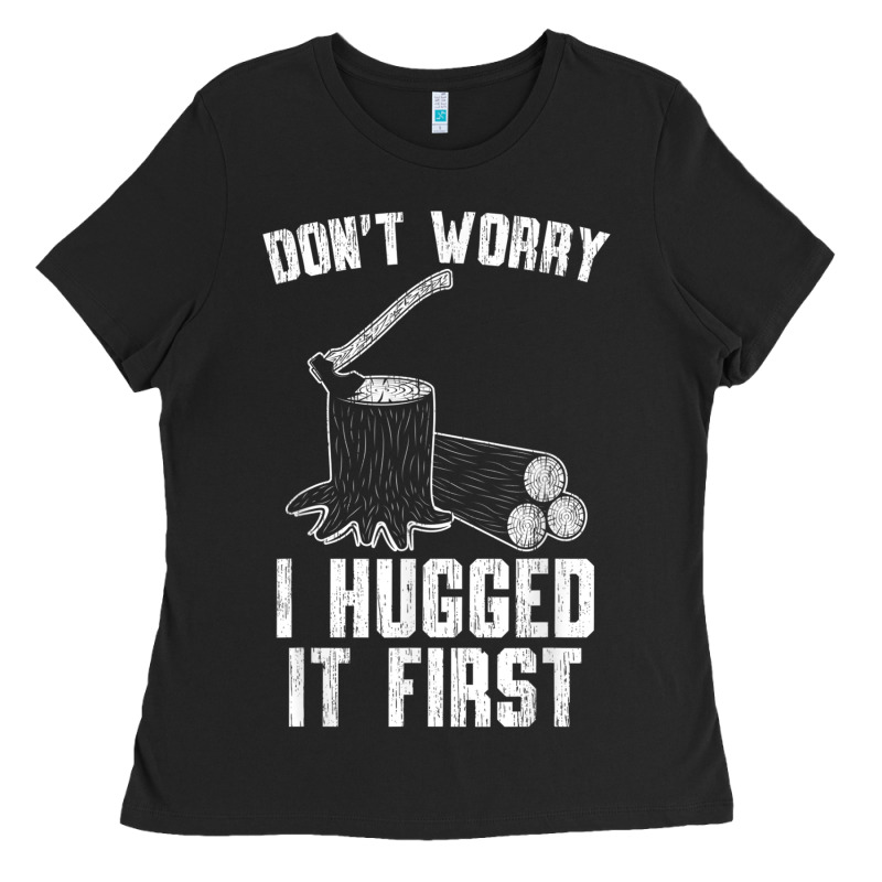 Lumberjack Don't Worry I Hugged It First Lumberjack Wood Cutter Logger Ladies Tee by SnappyArt | Teevron