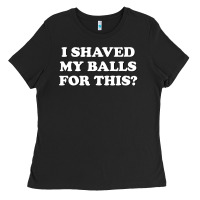 Black I Shaved My Balls For This The Ladies Tee - SnappyArt