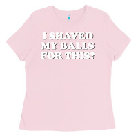 Bubblegum Pink I Shaved My Balls For This The Ladies Tee - SnappyArt