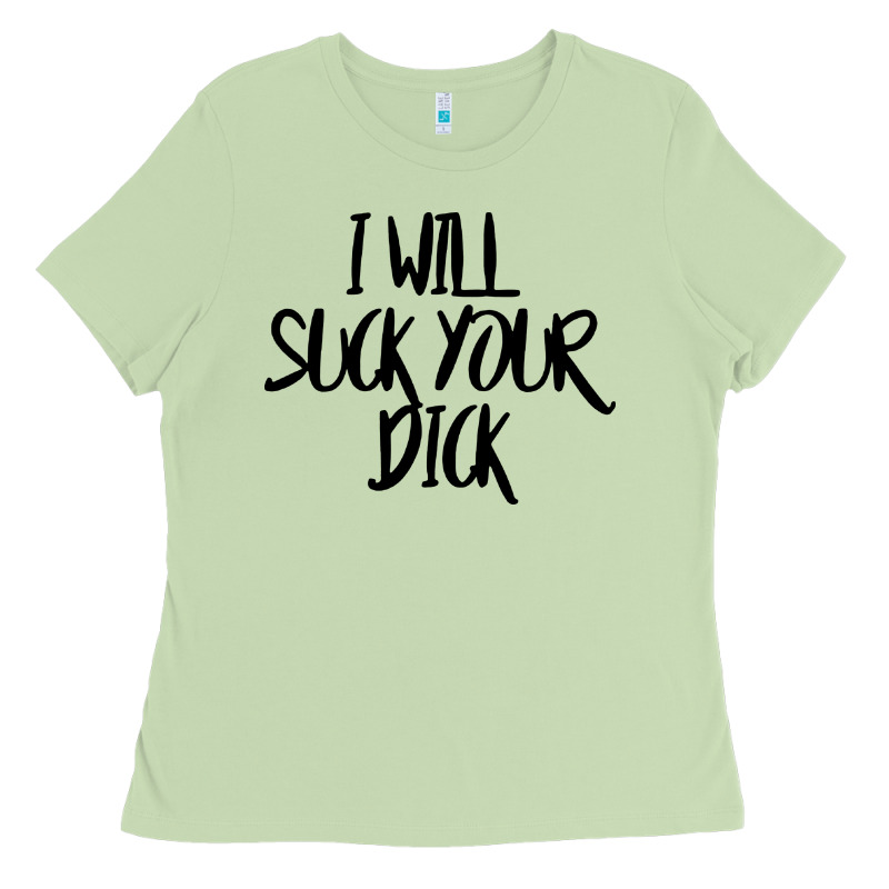 I Will Suck Your Dick Ladies Tee by FloraArt | Teevron
