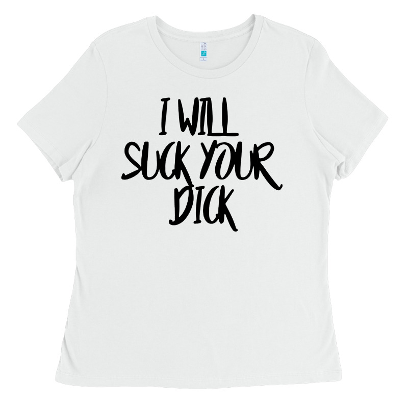 I Will Suck Your Dick Ladies Tee by FloraArt | Teevron
