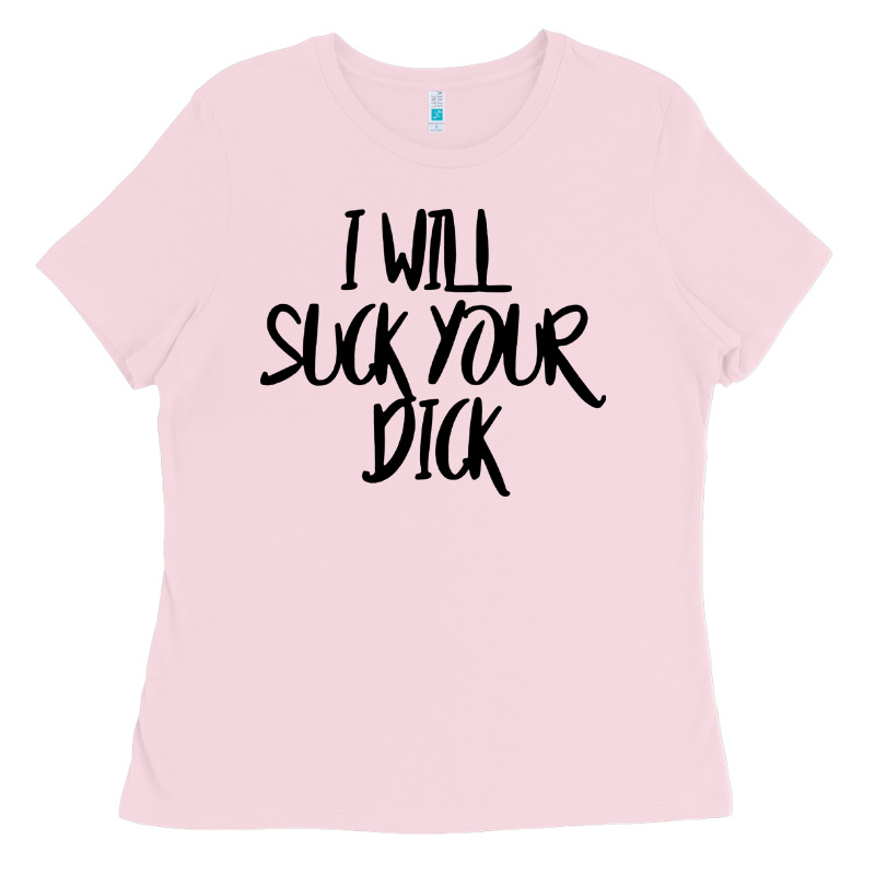 I Will Suck Your Dick Ladies Tee by FloraArt | Teevron