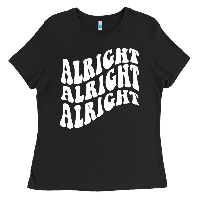 Alright Alright Alright Ladies Tee by ArtMosaic | Teevron